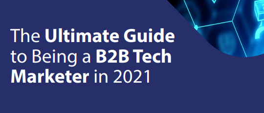 The Ultimate Guide to Being a B2B Tech Marketer in 2021